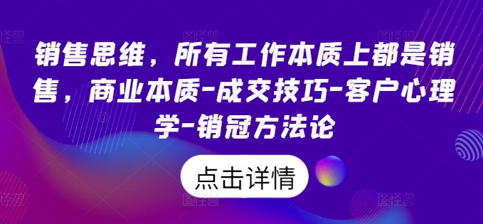 销售思维，所有工作本质上都是销售，商业本质-成交技巧-客户心理学-销冠方法论_泡桐学堂