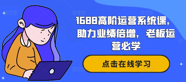 1688高阶运营系统课，助力业绩倍增，老板运营必学_泡桐学堂