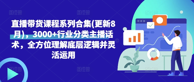 直播带货课程系列合集(更新8月)，3000+行业分类主播话术，全方位理解底层逻辑并灵活运用_泡桐学堂