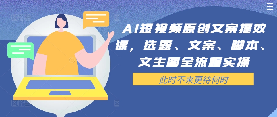 AI短视频原创文案提效课，选题、文案、脚本、文生图全流程实操_泡桐学堂