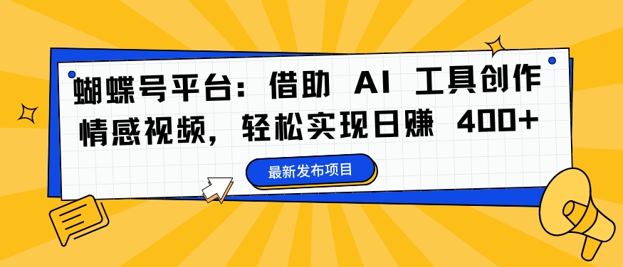蝴蝶号平台：借助 AI 工具创作情感视频，轻松实现日赚 400+【揭秘】_泡桐学堂