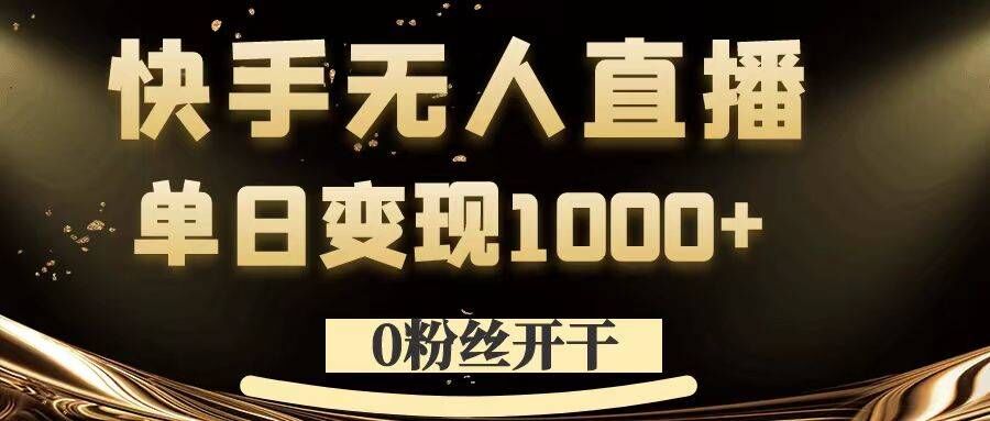 0粉丝开干，快手无人直播，单日变现1k+【揭秘】_泡桐学堂