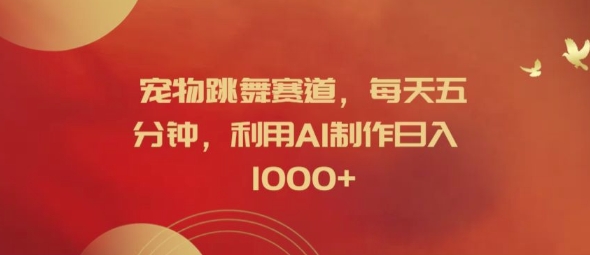 宠物跳舞赛道，每天五分钟，利用AI制作日入1k【揭秘】_泡桐学堂