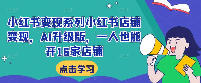 小红书变现系列小红书店铺变现，AI升级版，一人也能开16家店铺_泡桐学堂