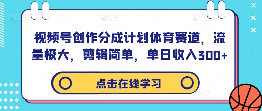视频号创作分成计划体育赛道，流量极大，剪辑简单，单日收入300+_泡桐学堂