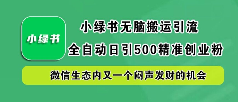 小绿书无脑搬运引流，全自动日引500精准创业粉，微信生态内又一个闷声发财的机会【揭秘】_泡桐学堂