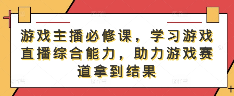游戏主播必修课，学习游戏直播综合能力，助力游戏赛道拿到结果_泡桐学堂