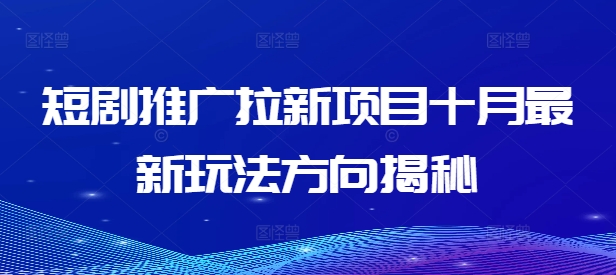 短剧推广拉新项目十月最新玩法方向揭秘_泡桐学堂