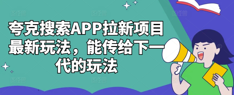 夸克搜索APP拉新项目最新玩法，能传给下一代的玩法_泡桐学堂