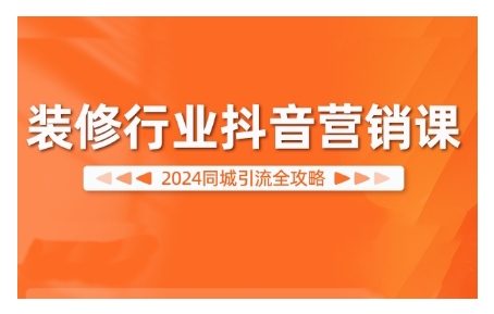 2024装修行业抖音营销课，同城引流全攻略_泡桐学堂