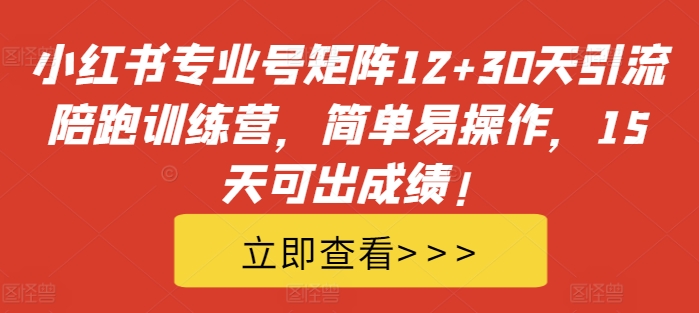 小红书专业号矩阵12+30天引流陪跑训练营，简单易操作，15天可出成绩!_泡桐学堂