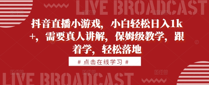 抖音直播小游戏，小白轻松日入1k+，需要真人讲解，保姆级教学，跟着学，轻松落地【揭秘】_泡桐学堂