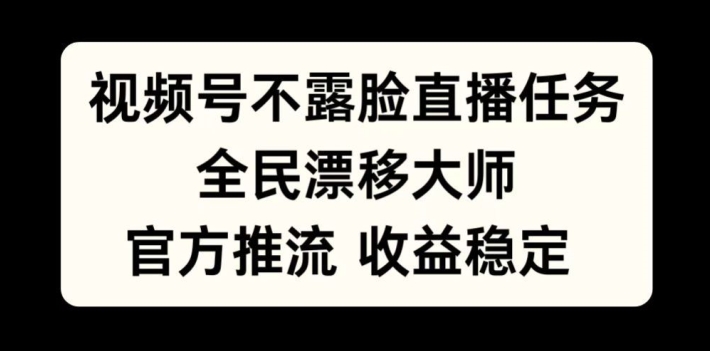 视频号不露脸直播任务，全民漂移大师，官方推流，收益稳定，全民可做【揭秘】_泡桐学堂