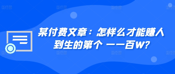 ​某付费文章：怎‮样么‬才能赚‮人到‬生的第‮个一‬一百W?_泡桐学堂