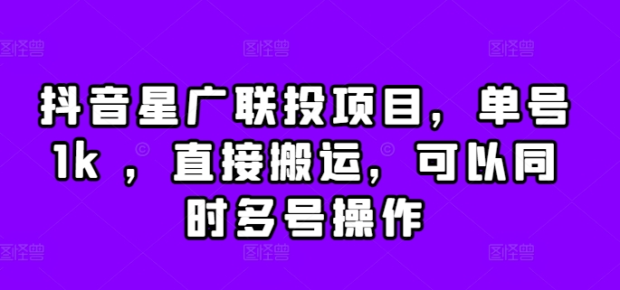 抖音星广联投项目，单号1k ，直接搬运，可以同时多号操作【揭秘】_泡桐学堂