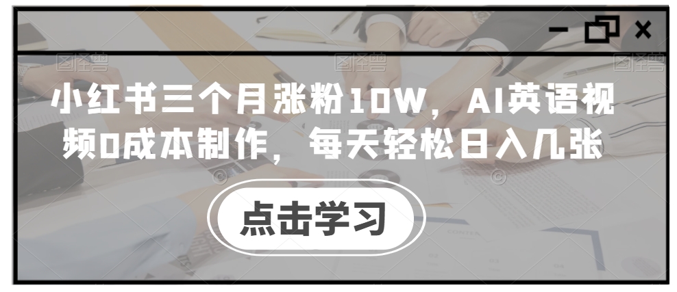 小红书三个月涨粉10W，AI英语视频0成本制作，每天轻松日入几张【揭秘】_泡桐学堂