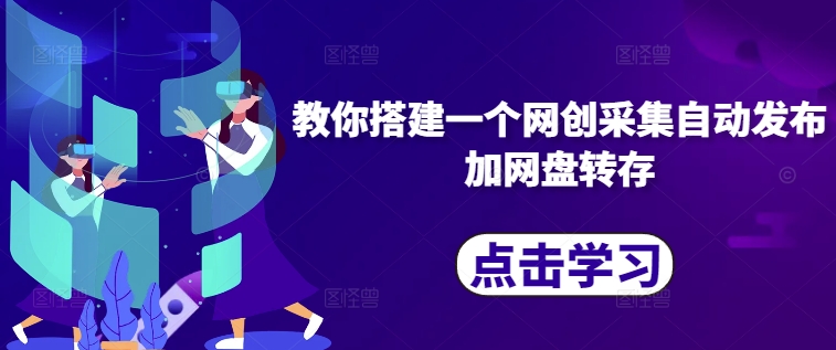 教你搭建一个网创采集自动发布加网盘转存_泡桐学堂