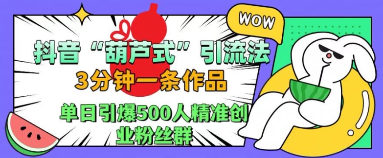 抖音葫芦式引流法，三分钟一条作品，单日引爆抖音500人精准创业粉丝群【揭秘】_泡桐学堂