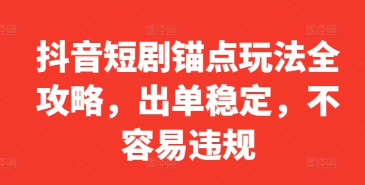 抖音短剧锚点玩法全攻略，出单稳定，不容易违规_泡桐学堂