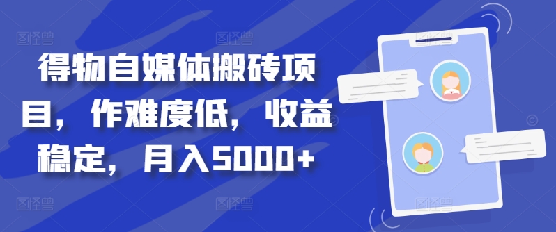 得物自媒体搬砖项目，作难度低，收益稳定，月入5000+【揭秘】_泡桐学堂