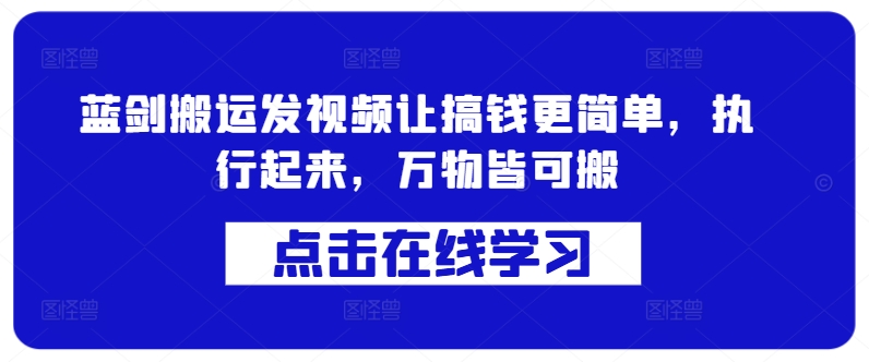 蓝剑搬运发视频让搞钱更简单，执行起来，万物皆可搬_泡桐学堂