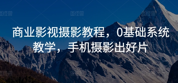 商业影视摄影教程，0基础系统教学，手机摄影出好片_泡桐学堂