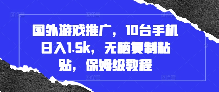 国外游戏推广，10台手机日入1.5k，无脑复制粘贴，保姆级教程【揭秘】_泡桐学堂