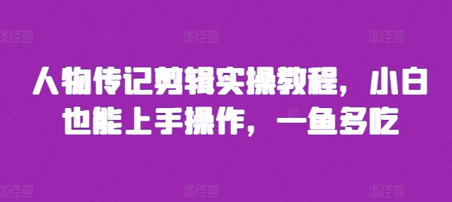 人物传记剪辑实操教程，小白也能上手操作，一鱼多吃_泡桐学堂