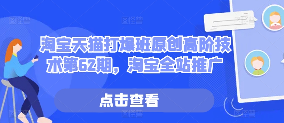 淘宝天猫打爆班原创高阶技术第62期，淘宝全站推广_泡桐学堂