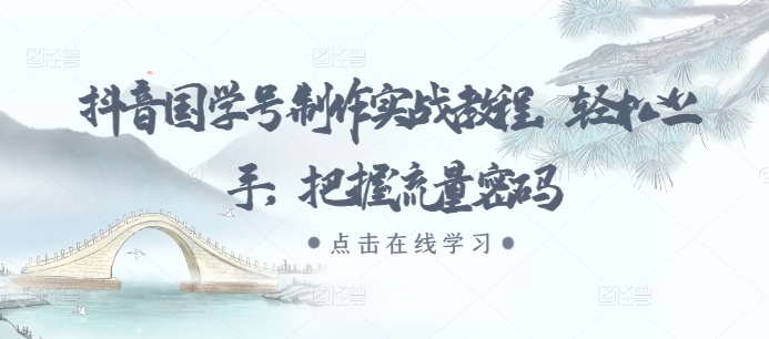 抖音国学号制作实战教程，轻松上手，把握流量密码_泡桐学堂