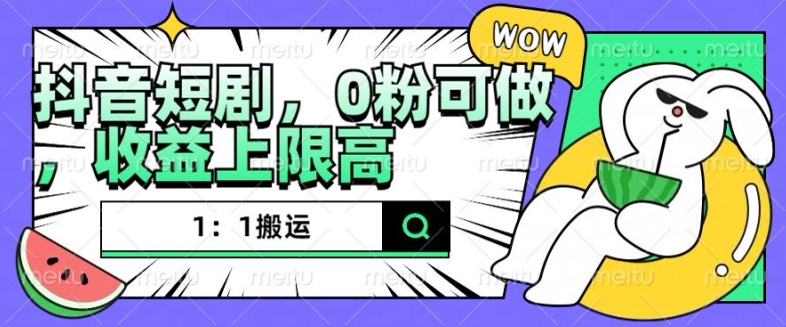 抖音短剧1：1搬运，无违规，0粉可做，收益上限高_泡桐学堂