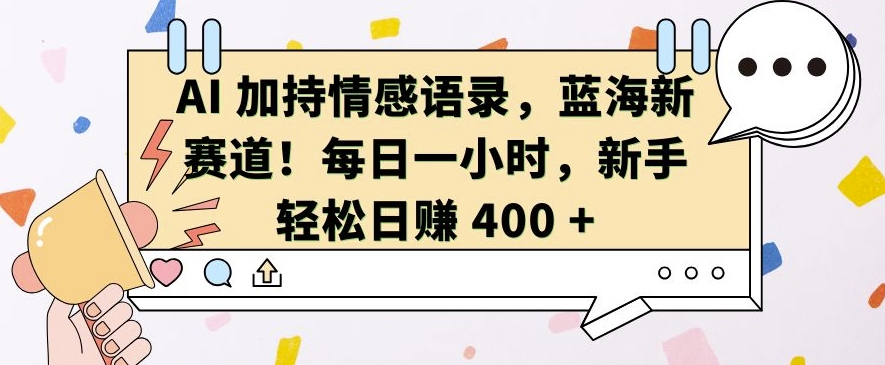 AI 加持情感语录，蓝海新赛道，每日一小时，新手轻松日入 400【揭秘】_泡桐学堂