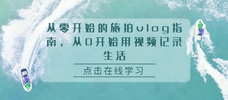 从零开始的旅拍vlog指南，从0开始用视频记录生活_泡桐学堂