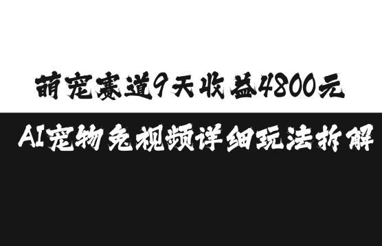 萌宠赛道9天收益4800元，AI宠物免视频详细玩法拆解_泡桐学堂