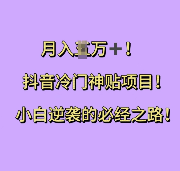 抖音冷门神贴项目，小白逆袭的必经之路，月入过W【揭秘】_泡桐学堂