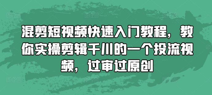 混剪短视频快速入门教程，教你实操剪辑千川的一个投流视频，过审过原创_泡桐学堂