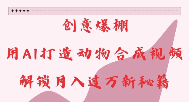 创意爆棚，用AI打造动物合成视频，解锁月入过W新秘籍【揭秘】_泡桐学堂