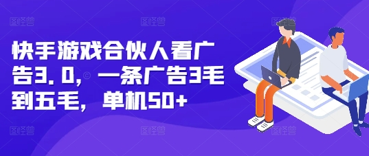 快手游戏合伙人看广告3.0，一条广告3毛到五毛，单机50+【揭秘】_泡桐学堂