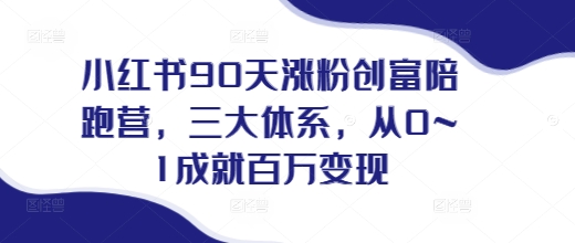 小红书90天涨粉创富陪跑营，​三大体系，从0~1成就百万变现，做小红书的最后一站_泡桐学堂