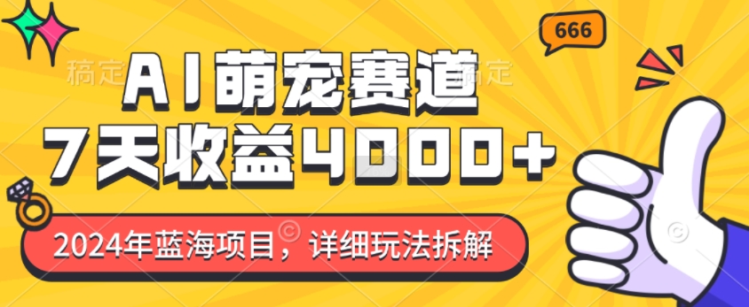 2024年蓝海项目，AI萌宠赛道，7天收益4k，详细玩法拆解_泡桐学堂