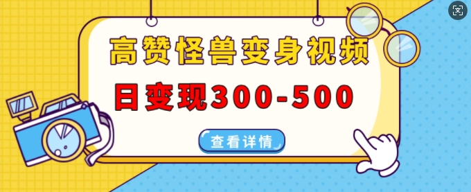 高赞怪兽变身视频制作，日变现300-500，多平台发布(抖音、视频号、小红书)_泡桐学堂