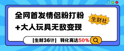 【生财36计】全网首发情侣粉打粉+大人玩具无敌变现_泡桐学堂