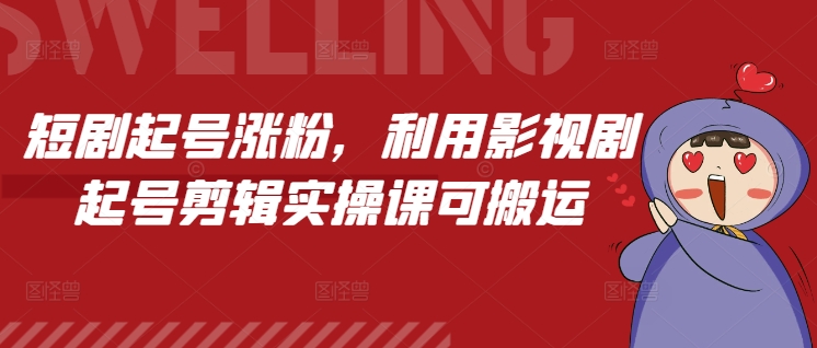 短剧起号涨粉，利用影视剧起号剪辑实操课可搬运_泡桐学堂