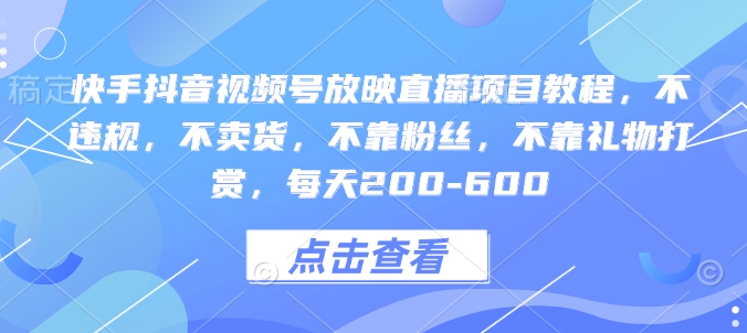 快手抖音视频号放映直播项目教程，不违规，不卖货，不靠粉丝，不靠礼物打赏，每天200-600_泡桐学堂
