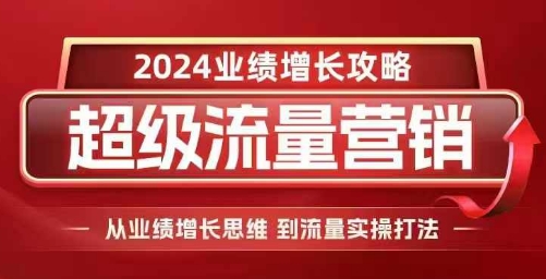 2024超级流量营销，2024业绩增长攻略，从业绩增长思维到流量实操打法_泡桐学堂