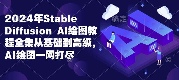 2024年Stable Diffusion Al绘图教程全集从基础到高级，AI绘图一网打尽_泡桐学堂