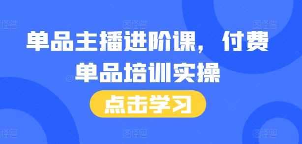 单品主播进阶课，付费单品培训实操，46节完整+话术本_泡桐学堂