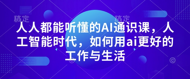 人人都能听懂的AI通识课，人工智能时代，如何用ai更好的工作与生活_泡桐学堂