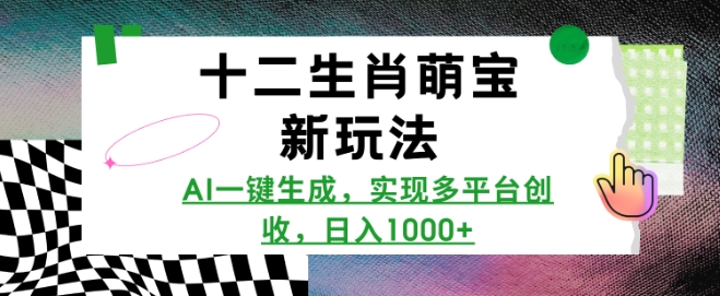 十二生肖萌宝新玩法，AI一键生成，实现多平台创收，日入多张_泡桐学堂