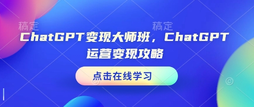 ChatGPT变现大师班，ChatGPT运营变现攻略_泡桐学堂